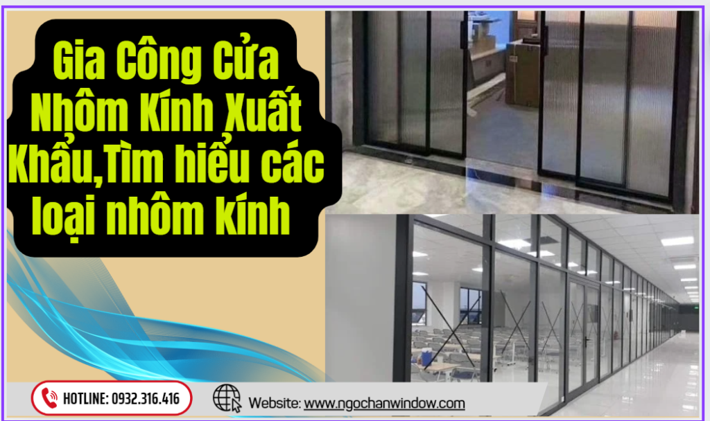 Gia Công Cửa Nhôm Kính Xuất Khẩu,Tìm hiểu các loại nhôm kính