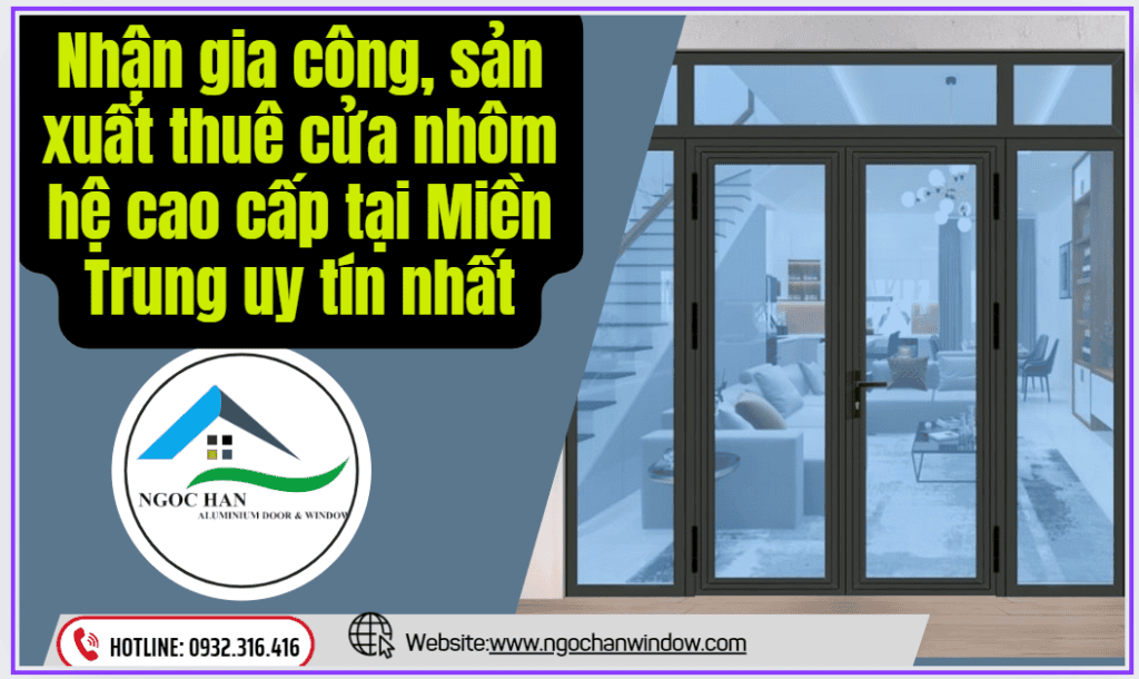 Nhận gia công, sản xuất thuê cửa nhôm hệ cao cấp tại Miền Trung uy tín nhất