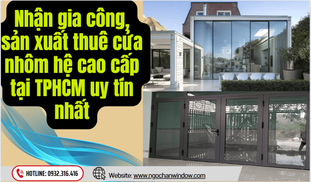 Nhận gia công, sản xuất thuê cửa nhôm hệ cao cấp tại TPHCM uy tín nhất